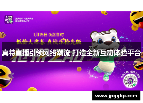 真特直播引领网络潮流 打造全新互动体验平台