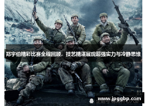 郑宇伯精彩比赛全程回顾，技艺精湛展现超强实力与冷静思维